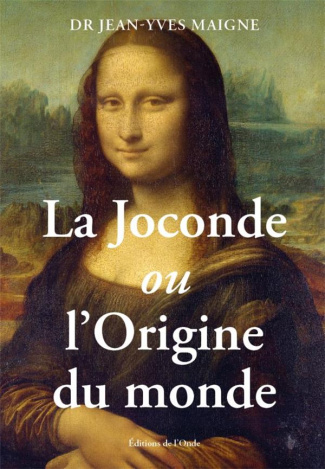 La Joconde ou l'origine du monde. Un regard anatomique sur le plus célèbre tableau du monde