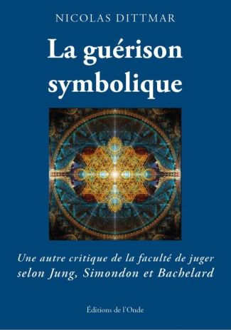 La guérison symbolique. Une autre critique de la faculté de juger selon Jung, Simondon et Bachelard