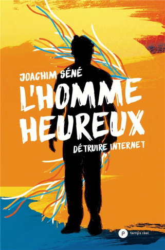 L'homme heureux. Détruire internet
