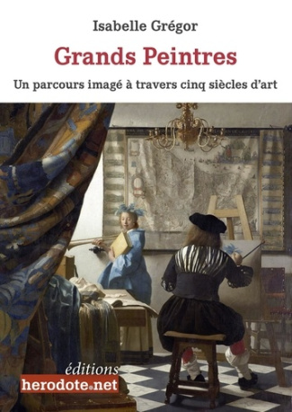 Grands peintres. Un parcours imagé à travers cinq siècles d'art