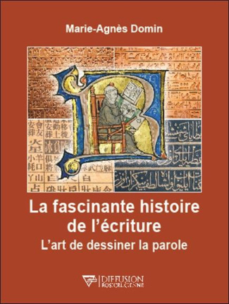 LA FASCINANTE HISTOIRE DE L'ECRITURE - L'ART DE DESSINER LA PAROLE