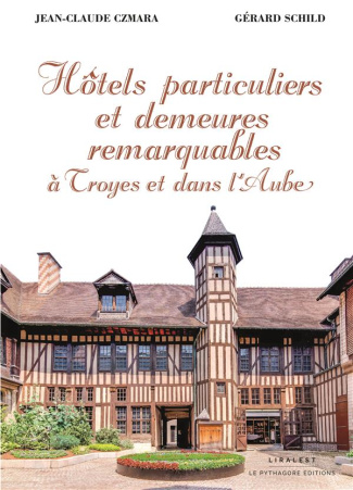 Hôtels particuliers et demeures remarquables à Troyes et dans l'Aube