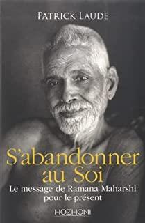 S'abandonner au Soi. Le message de Ramana Maharshi pour le présent