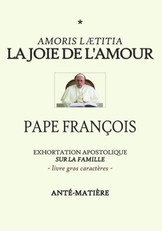 La joie de l'amour - livre gros caracteres. Exhortation Apostolique sur la famille AMORIS LAETITIA