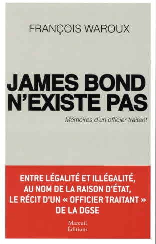 James Bond n'existe pas. Mémoires d'un officier traitant