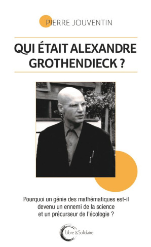 Qui était vraiment Alexandre Grothendieck ? Pourquoi un géni des mathématiques est-il devenu un enne