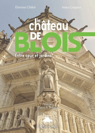 Le chateau de blois : entre cour et jardins, de la forteresse au musee