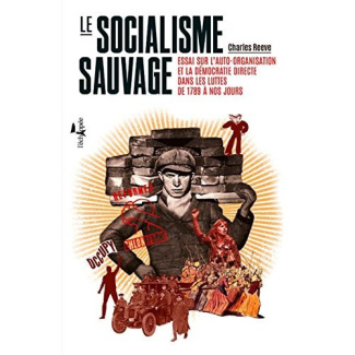 Le socialisme sauvage. Essai sur l'auto-organisation et la démocratie directe dans les luttes de 178