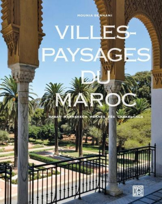 Villes-paysages du Maroc. Rabat, Marrakech, Meknès, Fès, Casablanca