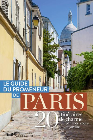 Le guide du promeneur de Paris. 20 itinéraires de charme par rues, cours et jardins, Edition 2020