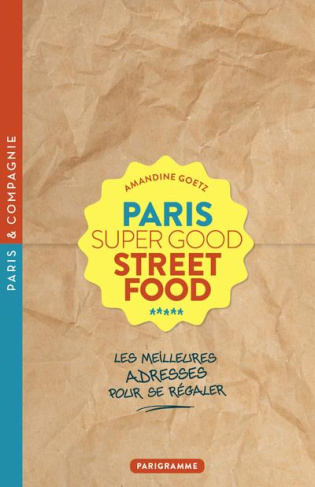 Paris Super Good Streetfood. Les meilleures adresses pour se régaler