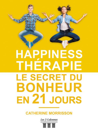 Happiness thérapie. Le secret du bonheur en 21 jours