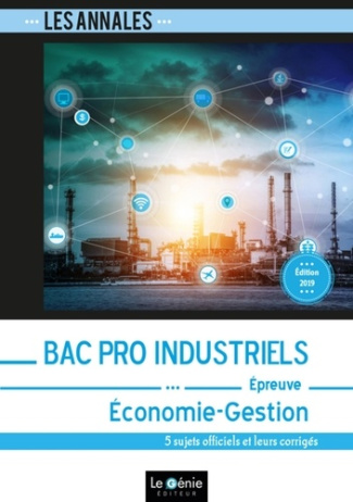 BAC PRO INDUSTRIELS - ECONOMIE-GESTION - 5 SUJETS OFFICIELS ET LEURS CORRIGES