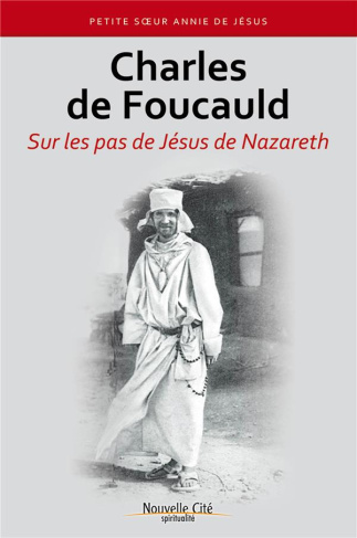 Charles de Foucauld. Sur les pas de Jésus de Nazareth