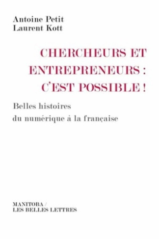 Chercheurs et entrepreneurs : c'est possible ! Belles histoires du numérique à la française