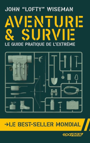 Aventure & survie. Le guide pratique de l'extrême, Edition revue et augmentée