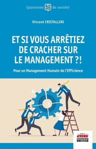 Et si vous arrêtiez de cracher sur le management ?! Pour un management humain de l'efficience