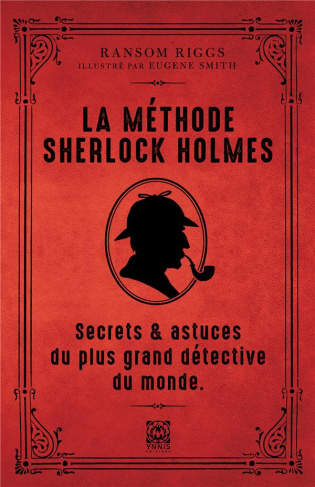 La méthode Sherlock Holmes. Secrets & astuces du plus grand détective du monde