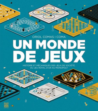 Un monde de jeux. Histoire et mécaniques des jeux de société, du Jeu royal d'Ur au Monopoly