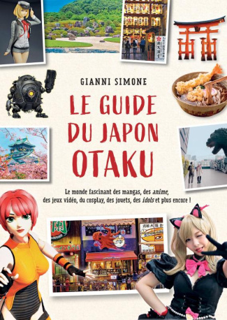 Le Guide du Japon Otaku. Le monde fascinant des mangas, des anime, des jeux vidéo, du cosplay, des j