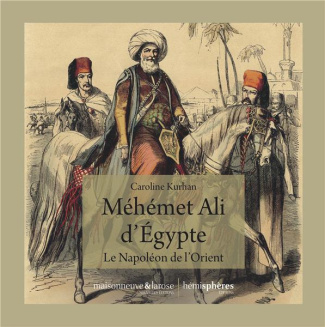 Méhémet Ali d'Egypte. Le Napoléon de l'Orient