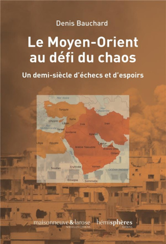 Le Moyen-Orient au défi du chaos. Un demi-siècle d'échecs et d'espoirs