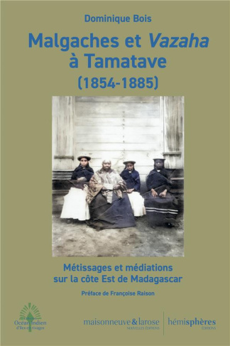 Malgaches et Vazaha à Tamatave (1854-1885). Métissages et médiations sur la côte Est de Madagascar