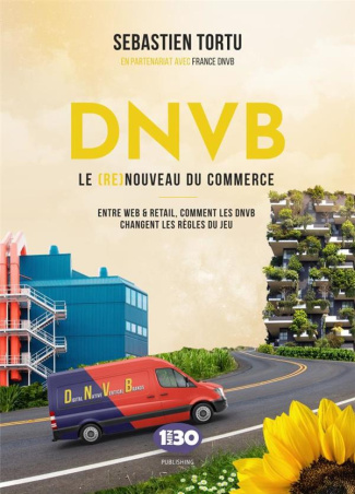 DNVB : le (re)nouveau du commerce. Entre web & retail, comment les DNVB changent les règles du jeu