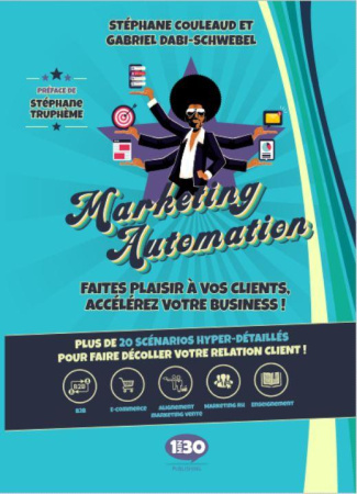 Marketing automation : faites plaisir à vos clients, accélérez votre business. Plus de 20 scénarios
