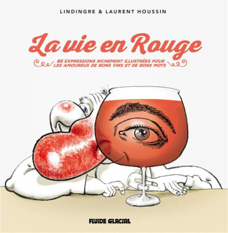 La vie en rouge. 83 expressions originales et richement illustrées pour les amoureux de bons vins et