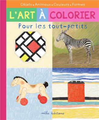 L'art à colorier pour les tout-petits . Objets, animaux, couleurs, formes