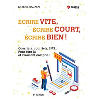 Ecrire vite, écrire court, écrire bien ! Courriers, courriels, SMS... pour être lu et vraiment compr