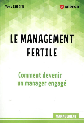Le management fertile. Comment devenir un manager engagé