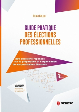 Guide pratique des élections professionnelles. 260 questions-réponses sur la préparation et l'organi
