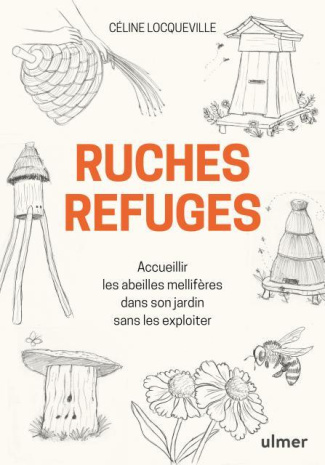 Ruches refuges. Accueillir les abeilles mellifères dans son jardin sans les exploiter