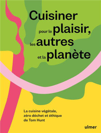 Cuisiner pour le plaisir, les autres et la planète. La cuisine végétale, zéro déchet et éthique