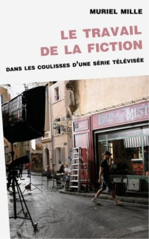 Le travail de la fiction. Dans les coulisses d'une série télévisée
