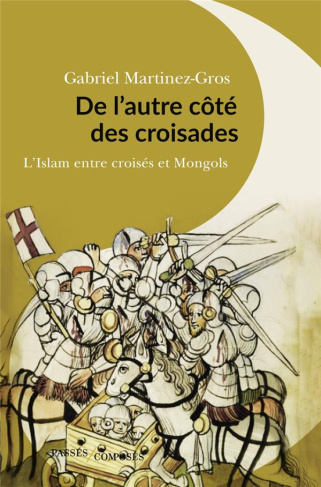 De l'autre côté des croisades. L'islam entre Croisés et Mongols. XIe-XIIIe siècle