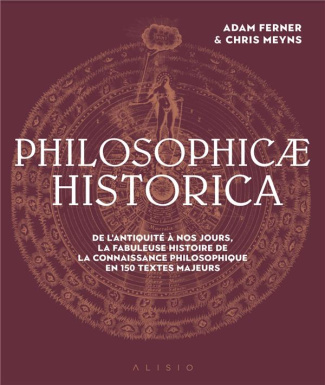 Philosophicae Historica. La fabuleuse histoire de la philosophie en 200 textes majeurs