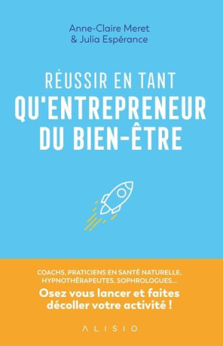 Réussir en tant qu'entrepreneur du bien-être. Coachs, praticiens en santé naturelle, hypnothérapeuth