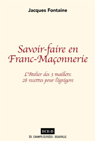 Savoir-faire en franc-maçonnerie. L'Atelier des 3 maillets : 28 recettes pour l´égrégore