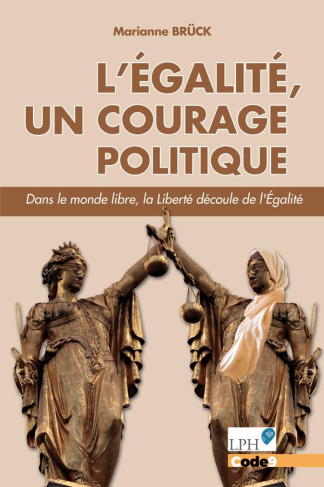 L'Egalité, un courage politique. Dans le monde libre, la Liberté découle de l'Egalité