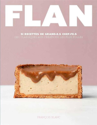 Flan. 51 recettes de grand.e.s chef.fe.s, des classiques aux créations les plus folles