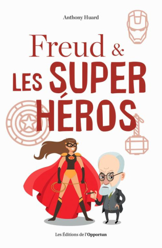 Freud & les super-héros. Petite psychanalyse des super-héros