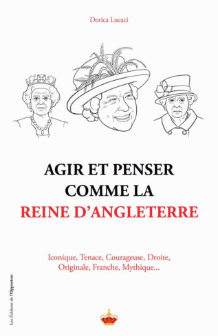 Agir et penser comme la Reine d'Angleterre. Iconique, tenace, courageuse, droite, originale, discrèt