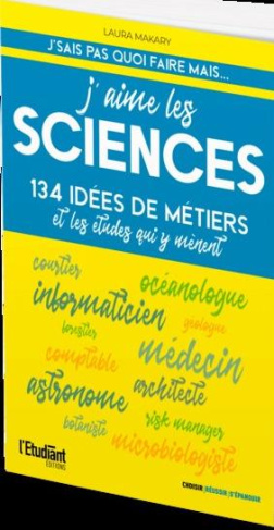 J'aime les sciences. 134 idées de métiers et les études qui y mènent, 2e édition