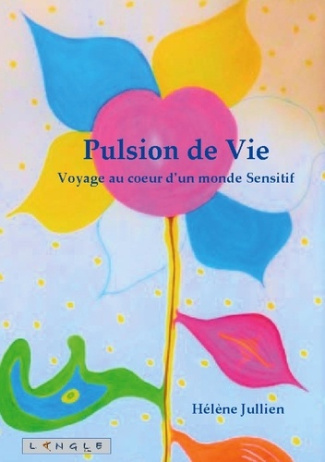 Pulsion de Vie. Voyage au coeur d'un monde Sensitif