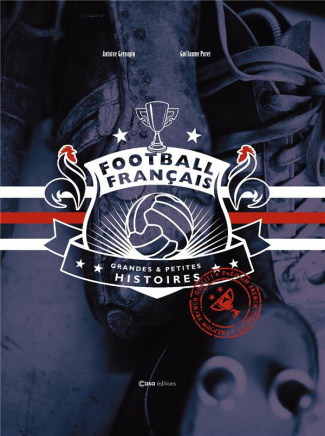 Football français. Grandes et Petites histoires