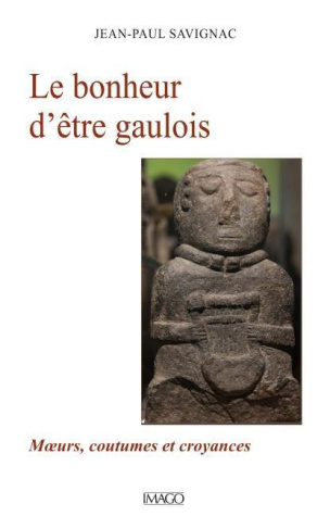 Le bonheur d'être gaulois. Mœurs, coutumes et croyances
