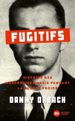Fugitifs. Histoire des mercenaires nazis pendant la guerre froide